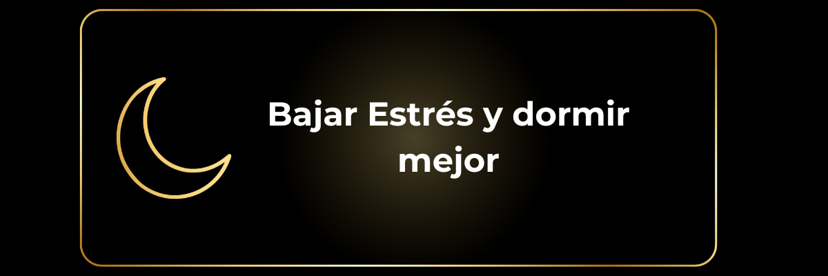 Bajar Estrés y Dormir mejor